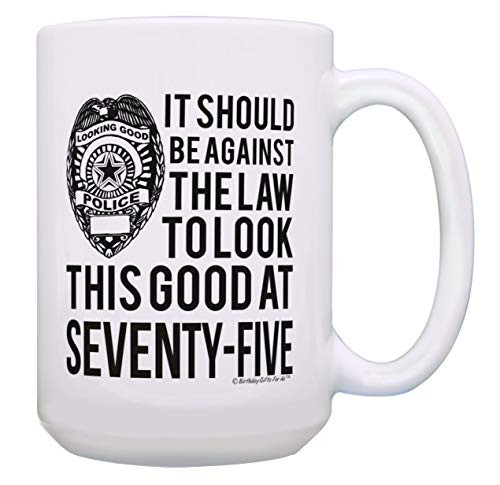 75th Birthday Gifts Against the Law to Look This Good at Seventy-Five Birthday Mug 15-oz Mug White