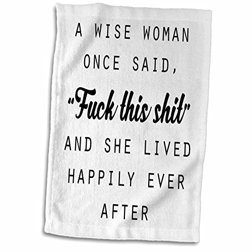 3D Rose A Wise Woman Once Said Fuck This Shit and She Lived Happily Ever After Hand Towel, 15" x 22" 3D Rose A Wise Woman Once Said Fuck This Shit and She Lived Happily Ever After Hand Towel, 15" x 22"