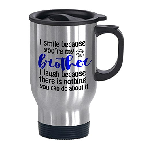 Travel Mugs I Smile Because You're My Brother Funny Gifts for Brother 14oz Silver Mugs Travel Mugs I Smile Because You're My Brother Funny Gifts for Brother 14oz Silver Mugs