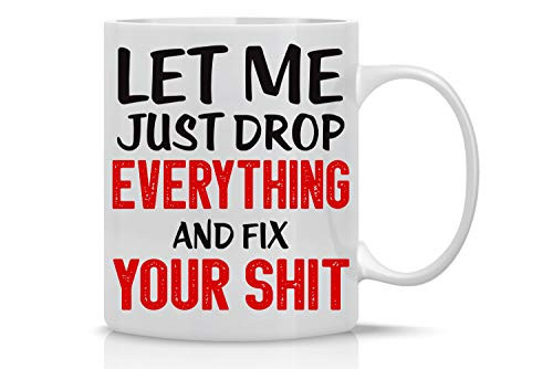 Let Me Drop Everything And Start - Perfect for Sarcastic Men, Women, Fathers, Boyfriends, Coworker Funny Inspirational and Sarcasm Office Mug Sarcastic Cup - 11oz Coffee Mug and Tea Cup - By CBT Mugs
