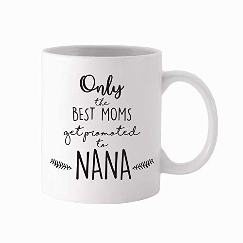 Only The Best Moms Get Promoted To Nana - New Grandma Gift - 11oz Funny Coffee Mug - Present for Grandmother Only The Best Moms Get Promoted To Nana - New Grandma Gift - 11oz Funny Coffee Mug - Present for Grandmother