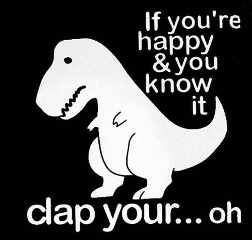 CCI T-Rex Dinosaur If You're Happy Funny Decal Vinyl Sticker|Cars Trucks Vans Walls Laptop| White |5.5 x 5.5 in|CCI1399 CCI T-Rex Dinosaur If You're Happy Funny Decal Vinyl Sticker|Cars Trucks Vans Walls Laptop| White |5.5 x 5.5 in|CCI1399