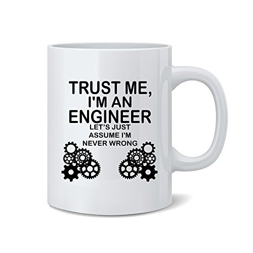 Trust Me I'm An Engineer Lets Just Assume I'm Never Wrong - Funny Engineer Mug - White 11 Oz. Coffee Mug - Great Gift for Engineer, Mom, Dad, Co-Worker, Boss and Friends by Mad Ink Fashions