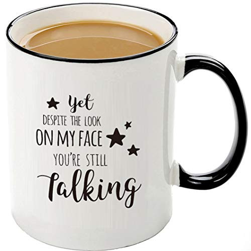 Funny mugs-Yet, despite the look on my face, you're still talking,11 OZ Coffee Mugs-Inspirational gifts and sarcasm,Unique Christmas gifts for teacher Boss(black) Funny mugs-Yet, despite the look on my face, you're still talking,11 OZ Coffee Mugs-Inspirational gifts and sarcasm,Unique Christmas gifts for teacher Boss(black)