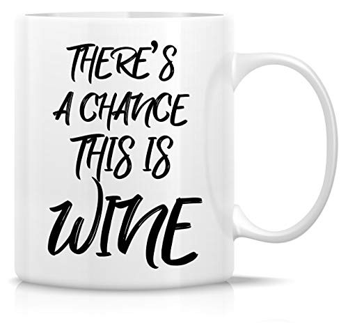 Retreez Funny Mug - There's a Chance This is Wine 11 Oz Ceramic Coffee Mugs - Funny, Sarcasm, Sarcastic, Motivational, Inspirational birthday gifts for friends, coworkers, siblings, dad or mom. Retreez Funny Mug - There's a Chance This is Wine 11 Oz Ceramic Coffee Mugs - Funny, Sarcasm, Sarcastic, Motivational, Inspirational birthday gifts for friends, coworkers, siblings, dad or mom.