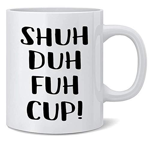 Shuh Duh Fuh Cup Mug - Funny Rude, Sarcastic Humor Birthday Christmas Gift for Coworker, Friend, Husband, Boyfriend, Sister, Brother 11 Ounces Shuh Duh Fuh Cup Mug - Funny Rude, Sarcastic Humor Birthday Christmas Gift for Coworker, Friend, Husband, Boyfriend, Sister, Brother 11 Ounces