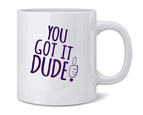 Poster Foundry You Got It Dude Funny 90s Quote Sitcom Ceramic Coffee Mug Tea Cup Fun Novelty Gift 12 oz