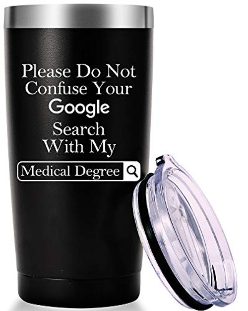 Please Do Not Confuse Your Google Search With My Medical Degree Mug.Doctor,Medical School Graduation Gifts.Appreciation,Birthday,Christmas Gifts for Doctors,MD,Med Tumbler(20oz Black) Please Do Not Confuse Your Google Search With My Medical Degree Mug.Doctor,Medical School Graduation Gifts.Appreciation,Birthday,Christmas Gifts for Doctors,MD,Med Tumbler(20oz Black)
