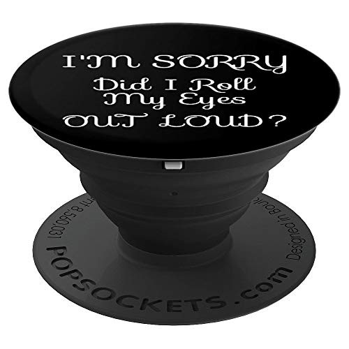 I'm Sorry Did I Roll My Eyes Out Loud Funny Curmudgeon Gift PopSockets Grip and Stand for Phones and Tablets