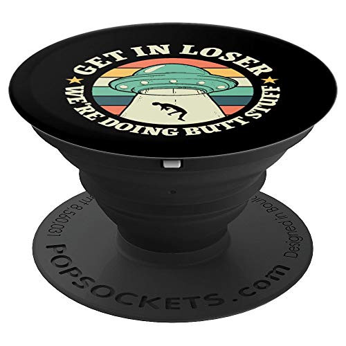 Get In Loser We're Doing Butt Stuff Funny Alien UFO Retro PopSockets Grip and Stand for Phones and Tablets
