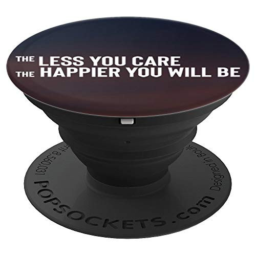 The Less You Care The Happier You Will Be PopSockets Grip and Stand for Phones and Tablets