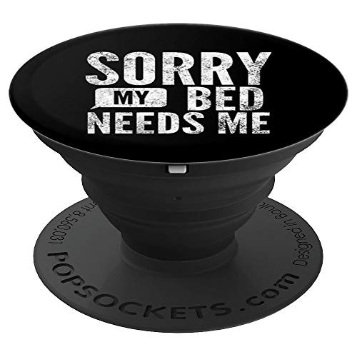 Sorry my bed needs me Sarcastic Funny PopSockets Grip and Stand for Phones and Tablets