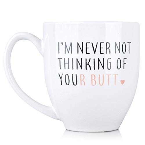 Im Never Not Thinking of Your Butt - Funny 15 oz Bistro Coffee Mug - Anniversary Gifts for Women - Unique Birthday Idea for Her, Girlfriend, Wife