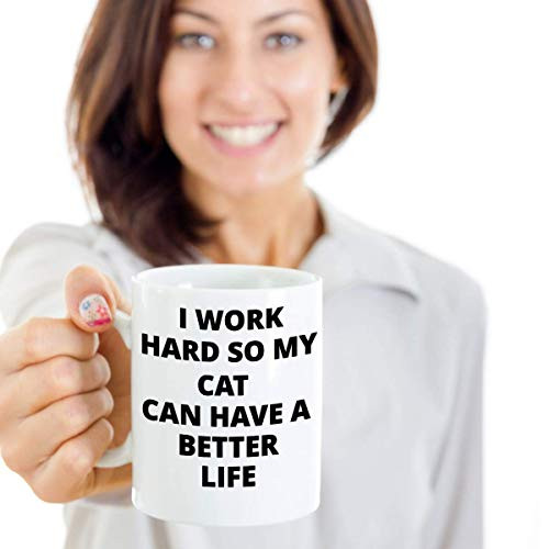 Funny Cat Coffee Mug - I Work Hard So My Cat Can Have A Better Life - Best Novelty Gift Funny Cat Coffee Mug - I Work Hard So My Cat Can Have A Better Life - Best Novelty Gift