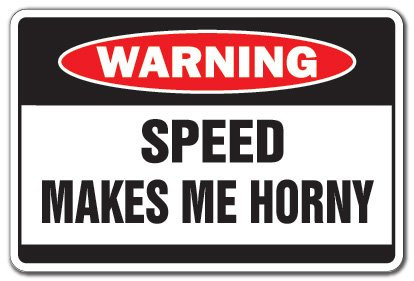 Speed Makes ME Horny Warning Sign Fast car Bike Fun Racer Driver Sexy