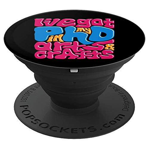 I've Got My PHD in Arts & Crafts PopSockets Grip and Stand for Phones and Tablets