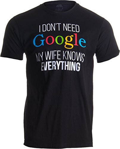 I Don t Need Google My Wife Knows Everything    Funny Husband Dad Groom T Shirt AdultM Black