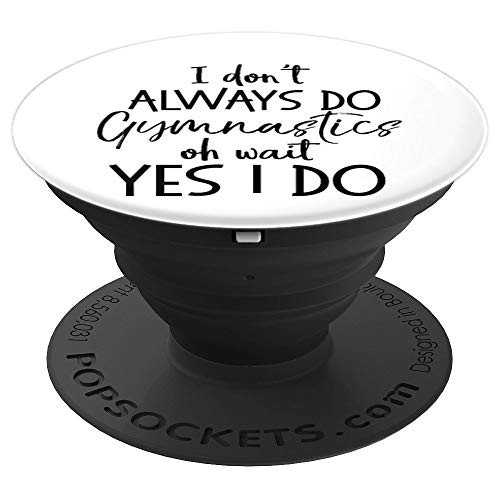 Funny Gymnast I Don t Always Do Gymnastics oh Wait Yes I Do PopSockets Grip and Stand for Phones and Tablets Funny Gymnast I Don t Always Do Gymnastics oh Wait Yes I Do PopSockets Grip and Stand for Phones and Tablets