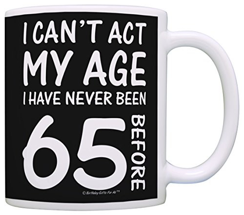 65th Birthday Gifts I Can t Act My Age I ve Never Been 65 Funny 65th Birthday Party Supplies 65th Birthday Gag Gift Coffee Mug Tea Cup Black