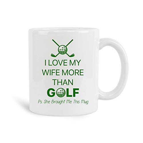 I love my wife more than golf Mug 11 oz Ceramic White Coffee Mugs Best Novelty Present For Wife Ever Funny Gift Ideas From Husband New Year Gifts Unique Romantic Anniversary Cup For Golf Lovers