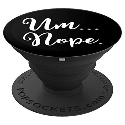 Sarcastic Um Nope Joke Novelty Quote for Snarky Sassy Teens PopSockets Grip and Stand for Phones and Tablets