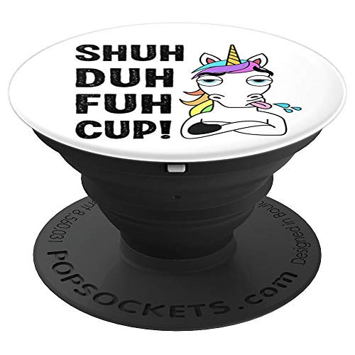 Shuh Duh Fuh Cup Hilarious Unicorn PopSockets Grip and Stand for Phones and Tablets