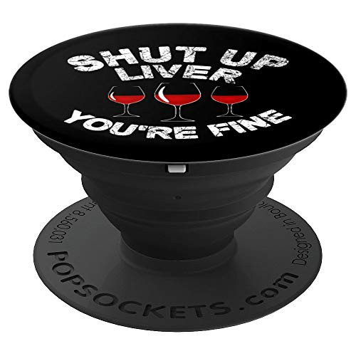 Shut Up Liver You re Fine Wine Lover Gift Funny Wine Drinker PopSockets Grip and Stand for Phones and Tablets