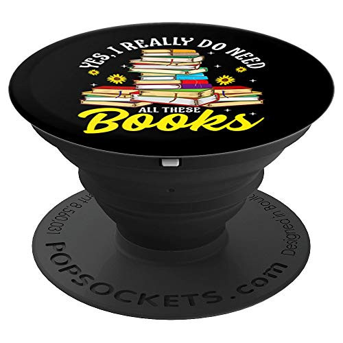 Yes I Really Do Need All These Books Bookworm Reader PopSockets Grip and Stand for Phones and Tablets