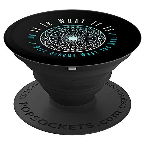 It Is What It Is But It Will Become What You Make It PopSockets Grip and Stand for Phones and Tablets