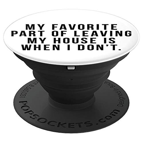 My Favorite Part Of Leaving The House Is When I Don t PopSockets Grip and Stand for Phones and Tablets