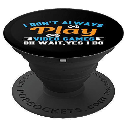 I Don t Always Play Video Games Oh Wait Yes I Do PopSockets Grip and Stand for Phones and Tablets I Don t Always Play Video Games Oh Wait Yes I Do PopSockets Grip and Stand for Phones and Tablets