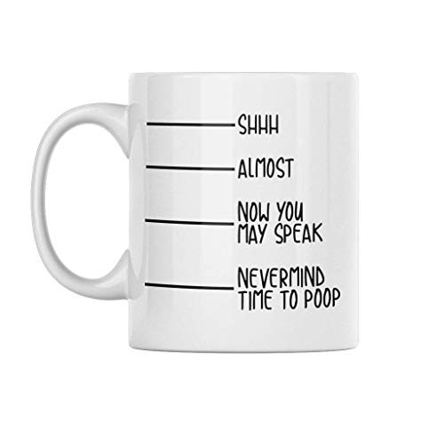 Funny Coffee Mug   Shhh Almost Now You May Speak Nevermind I Have To Go Poop   These Funny Mugs are Perfect For Any Funny Coffee Mugs Collection or a Great Gift