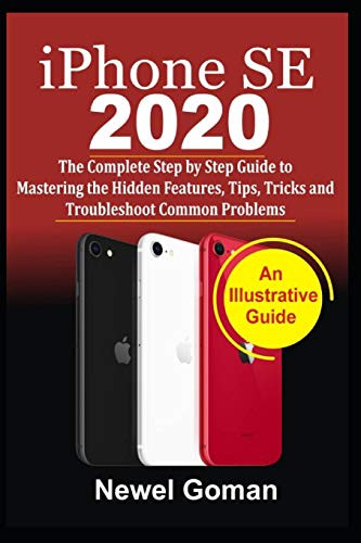 iPhone SE 2020  The Compleete Step by Step Guide to Mastering the Hidden Features Tips Tricks and Troubleshooting Common Problems