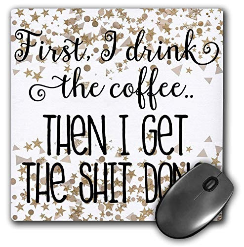 3dRose Mouse Pad First I Drink The Coffee Then I Get The Shit Done  8 by 8Inches mp3014311