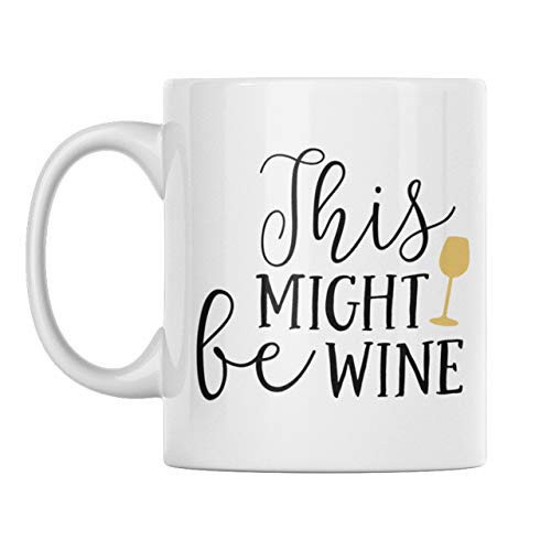 This Might Be Wine  Funny Wine Mug  Ceramic Mug  Coffee Mug  Wine Decor  Wine Gifts  Holds up to 11oz Microwave and Dishwasher Safe By GTR SOURCE corp
