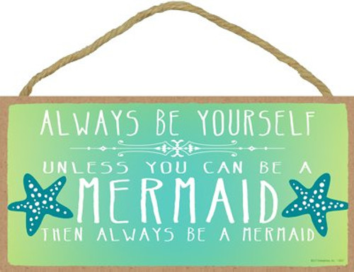 (13507) Always be yourself Unless you can be a mermaid Then always be a mermaid 5" x 10" Wood Plaque Sign