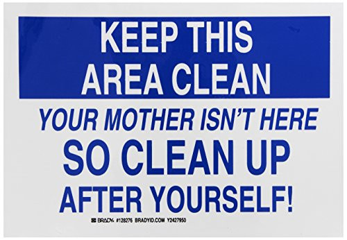 Brady 128276 Maintenance Sign Legend Keep This Area Clean Your Mother Isnt HereSo Clean Up After Yourself 7 Height 10 Width Black and Blue on White