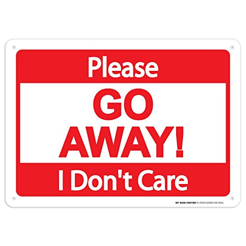 Please Go Away I Dont Care Sign  10x14  040 Rust Free Aluminum  Made in USA  UV Protected and Weatherproof  A82505AL