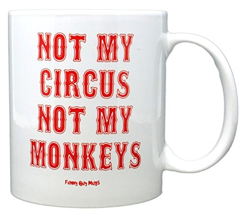 Funny Guy Mugs Not My Circus Not My Monkeys Ceramic Coffee Mug White 11Ounce Funny Guy Mugs Not My Circus Not My Monkeys Ceramic Coffee Mug White 11Ounce