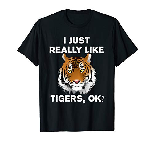Funny Tiger Gift I Just Really Like Tigers OK? Tiger Lover TShirt