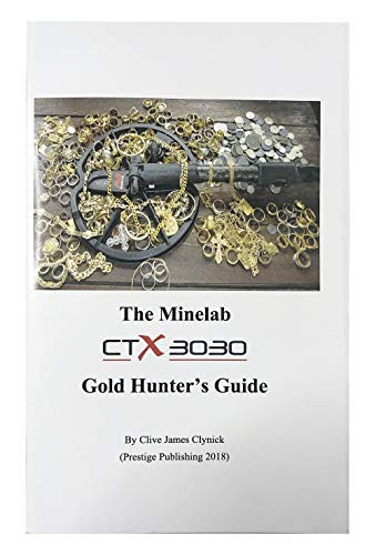 Clive James Clynick The Minelab CTX 3030 Gold Hunters Guide