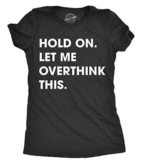 Womens Hold On Let Me Overthink This Funny T Shirt Sarcastic Graphic Novelty Heather Black L Womens Hold On Let Me Overthink This Funny T Shirt Sarcastic Graphic Novelty Heather Black L