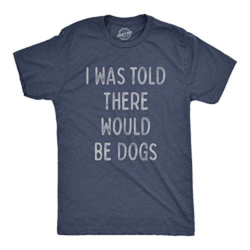 Mens I was Told There Would Be Dogs Tshirt Funny Pet Puppy Lover Tee Heather Navy  L