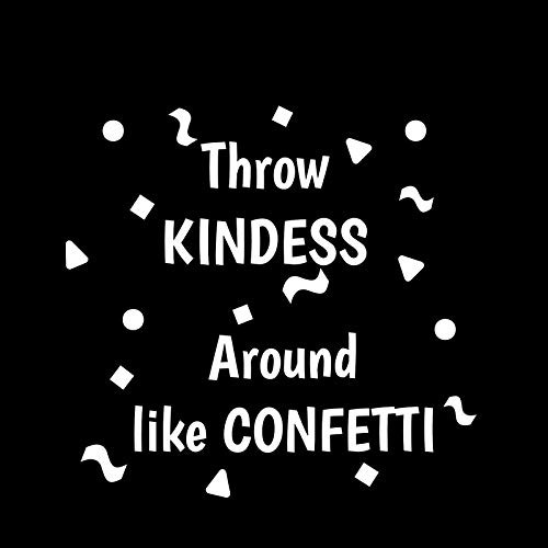Throw Kindness Around Like Confetti NOK Decal Vinyl Sticker Cars Trucks Vans Walls LaptopWhite55 x 52 inNOK729