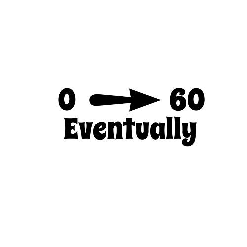0 to 60 Eventually Zero to Sixty Funny NOK Decal Vinyl Sticker Cars Trucks Vans Walls LaptopBlack55 x 25 inNOK751