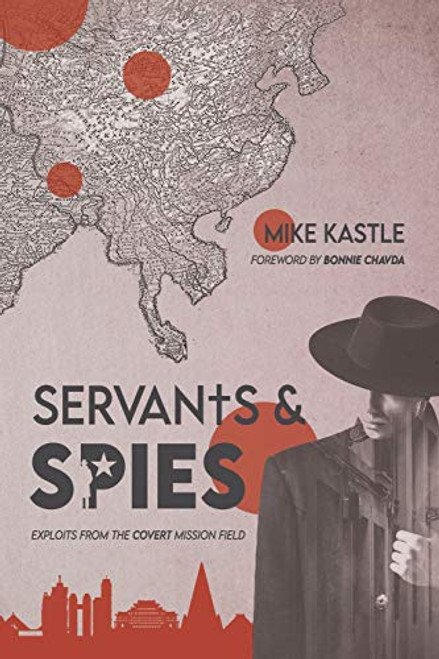 Servants Spies Exploits from the Covert Mission Field Servants Spies Exploits from the Covert Mission Field