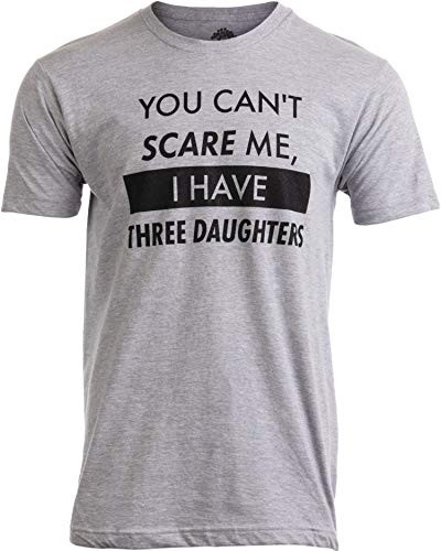 You Can t Scare Me I Have Three Daughters  Funny Dad Daddy Joke Men TShirtAdultXL