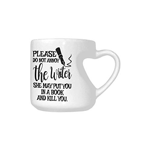 Funny Novelty Heart Shaped Mug  Please Do Not Annoy The Writer She May Put You In a Book and Kill You  Coffee Mug or Tea Cups 10 3 Ounce