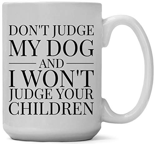 Coffee Mug Large 15 oz  Ceramic White Cup Don t Judge My Dog and I Won t Judge Your Children