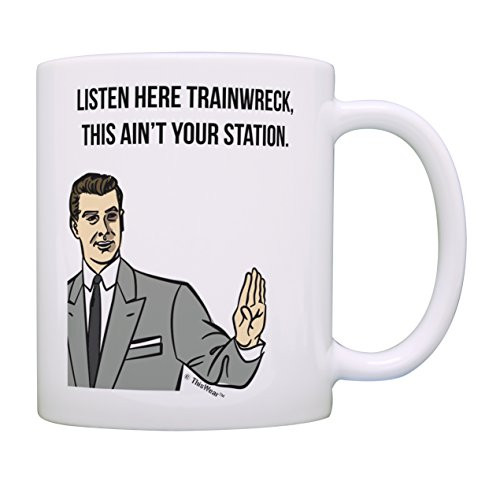 Sarcasm Mug Listen Here Trainwreck This Ain t Your Station Funny Coffee Cup Humorous Gifts Funny Quote Coffee Mug Gift Coffee Mug Tea Cup White